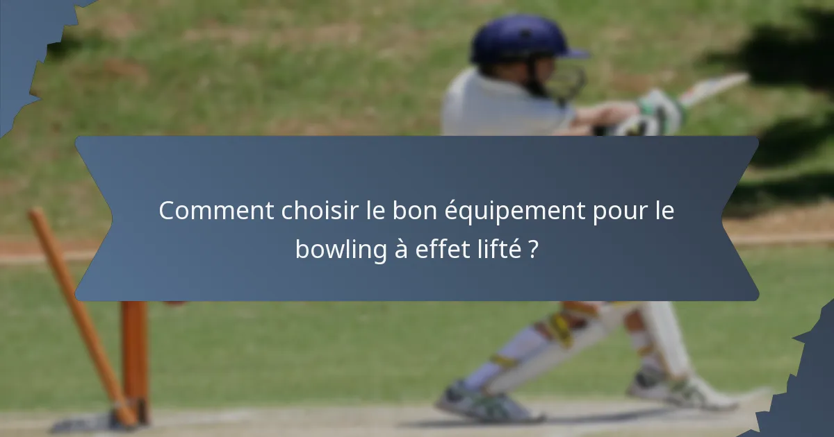 Comment choisir le bon équipement pour le bowling à effet lifté ?