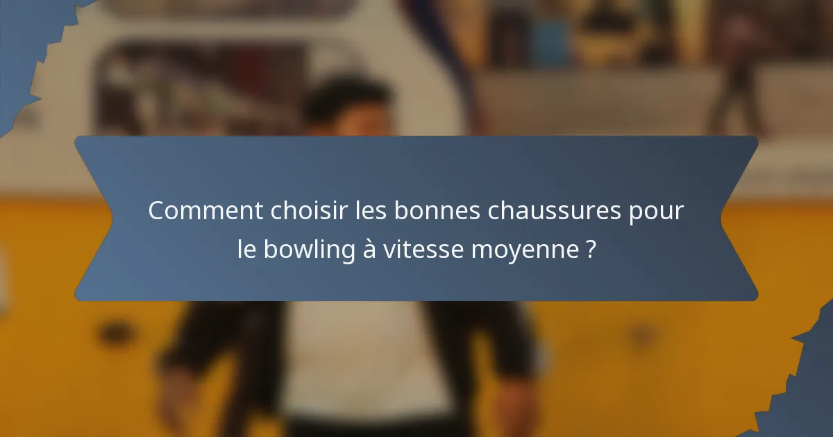 Comment choisir les bonnes chaussures pour le bowling à vitesse moyenne ?