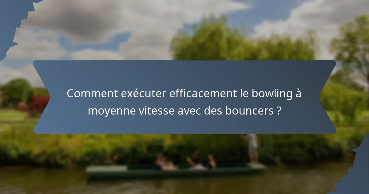 Comment exécuter efficacement le bowling à moyenne vitesse avec des bouncers ?