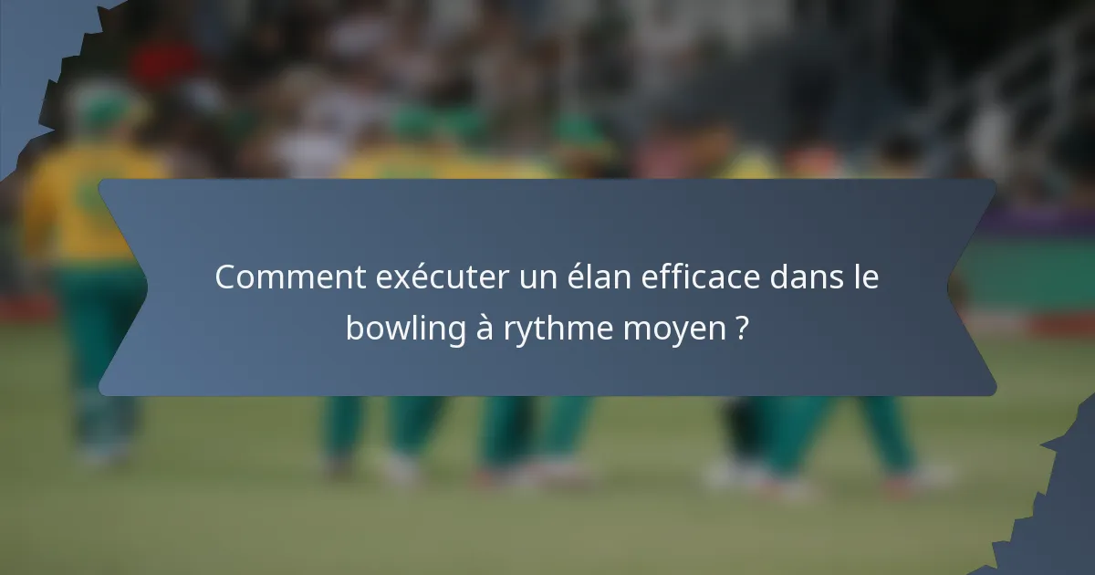 Comment exécuter un élan efficace dans le bowling à rythme moyen ?