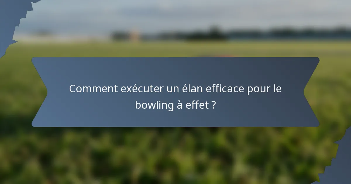Comment exécuter un élan efficace pour le bowling à effet ?