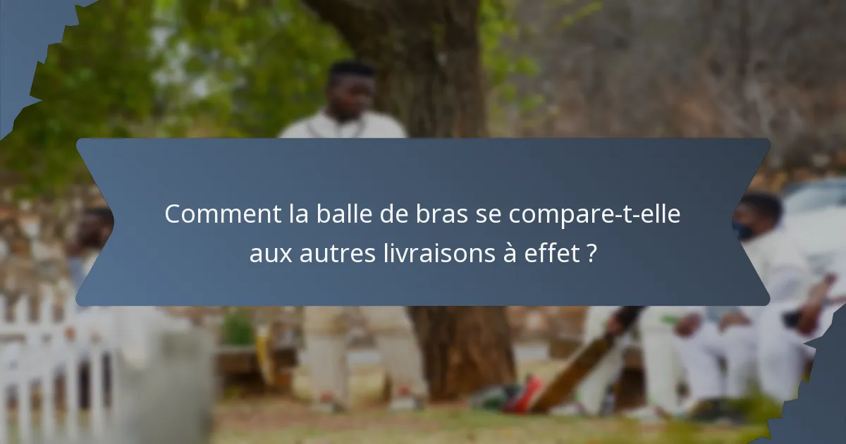 Comment la balle de bras se compare-t-elle aux autres livraisons à effet ?