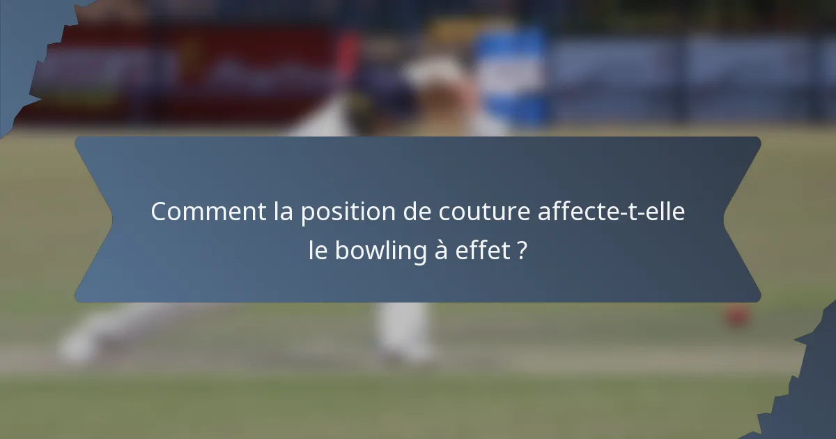 Comment la position de couture affecte-t-elle le bowling à effet ?