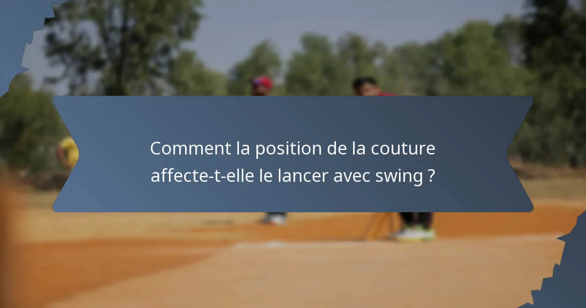 Comment la position de la couture affecte-t-elle le lancer avec swing ?