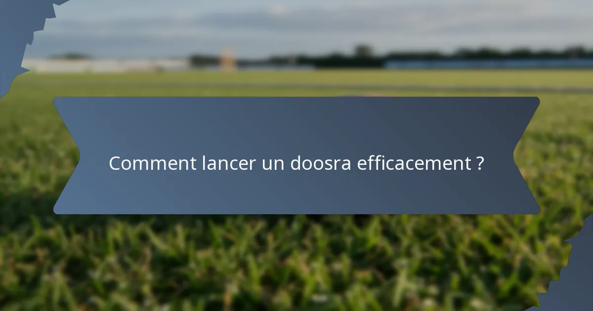 Comment lancer un doosra efficacement ?