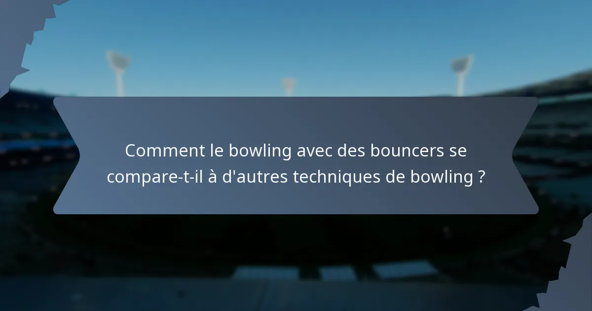 Comment le bowling avec des bouncers se compare-t-il à d'autres techniques de bowling ?
