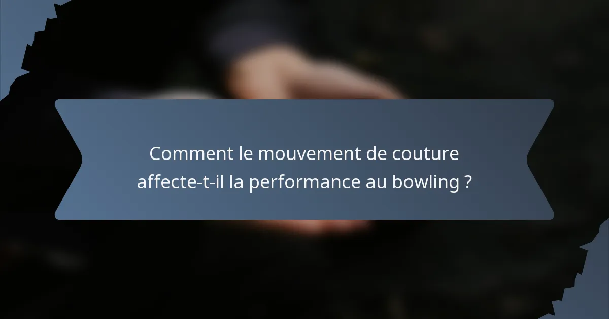 Comment le mouvement de couture affecte-t-il la performance au bowling ?