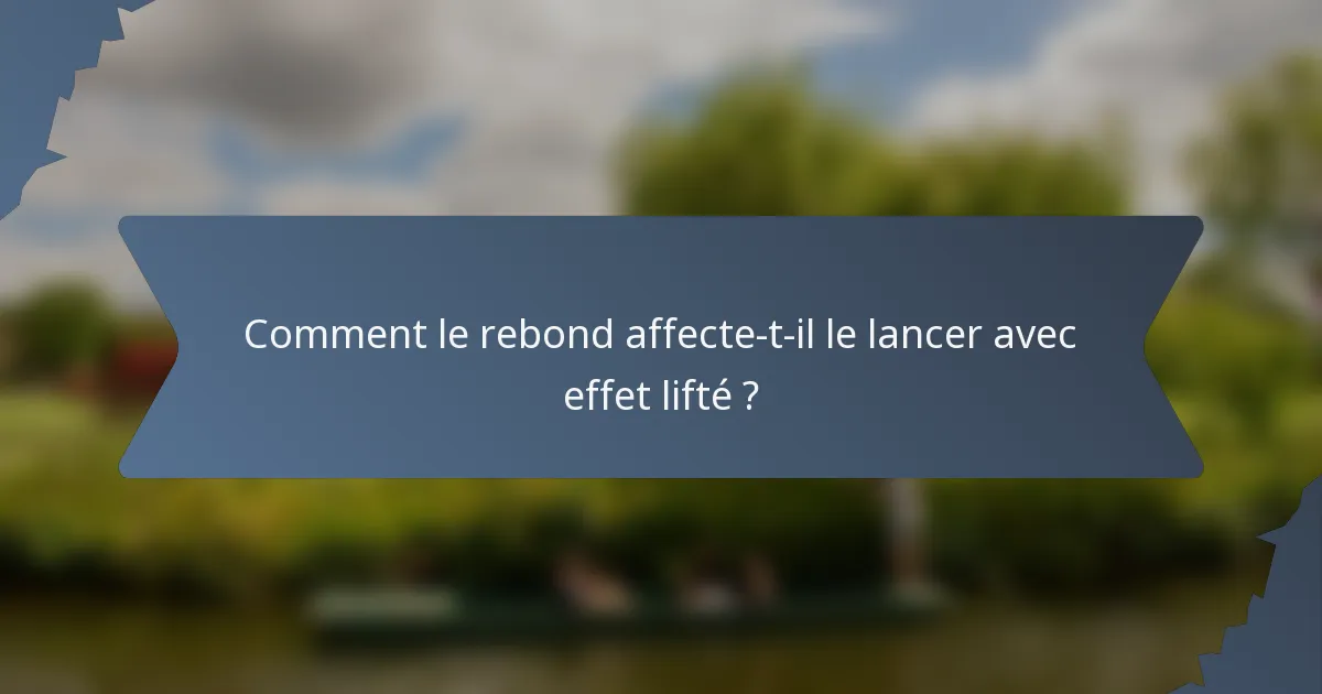 Comment le rebond affecte-t-il le lancer avec effet lifté ?