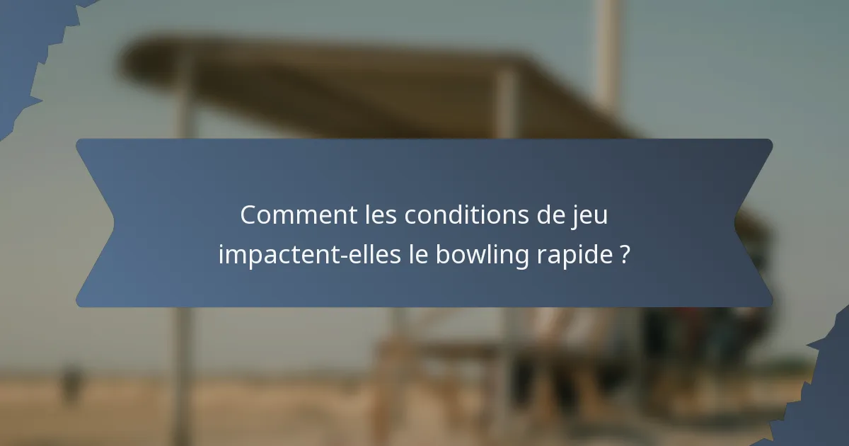 Comment les conditions de jeu impactent-elles le bowling rapide ?