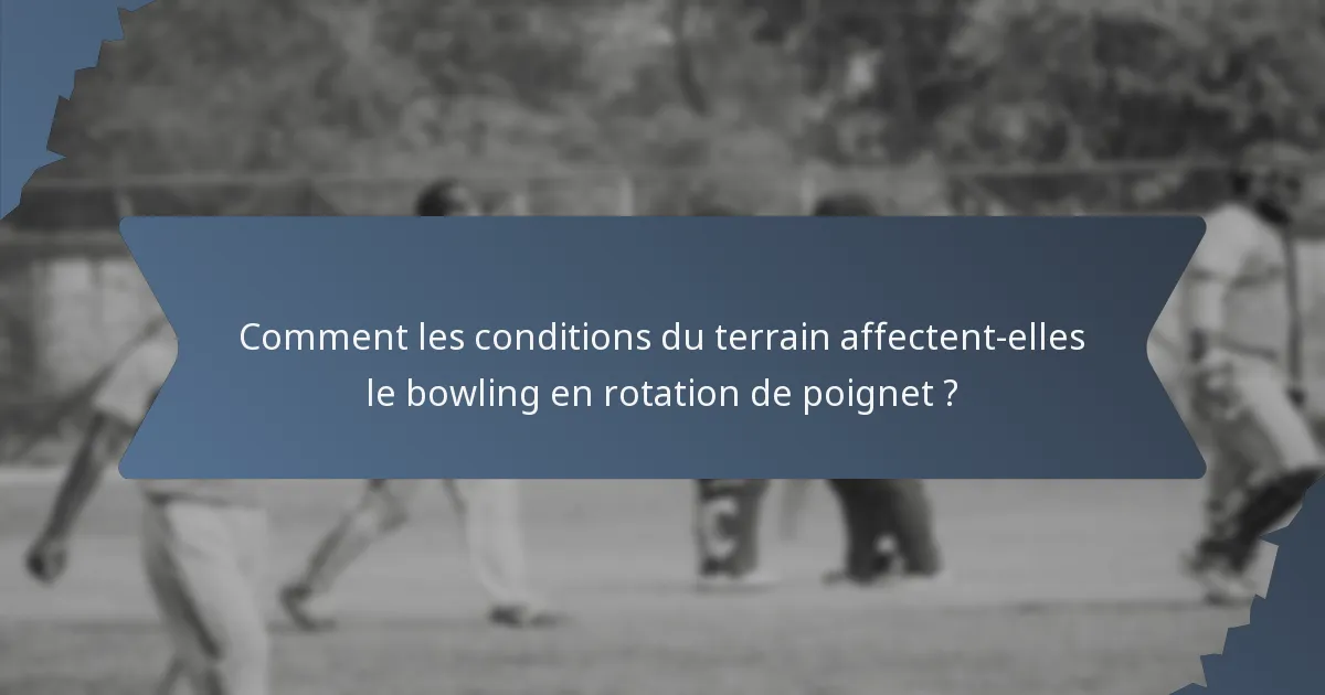Comment les conditions du terrain affectent-elles le bowling en rotation de poignet ?