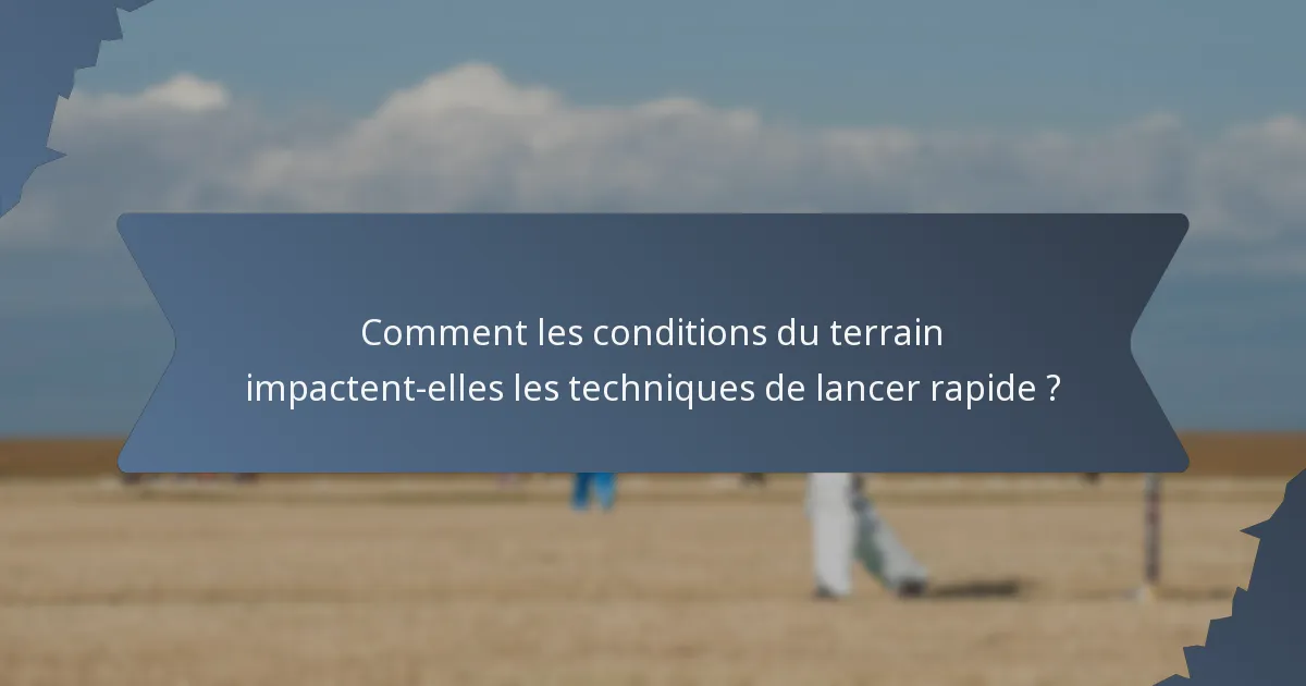 Comment les conditions du terrain impactent-elles les techniques de lancer rapide ?