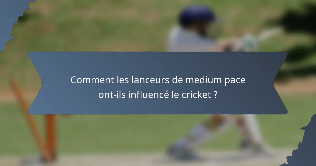 Comment les lanceurs de medium pace ont-ils influencé le cricket ?