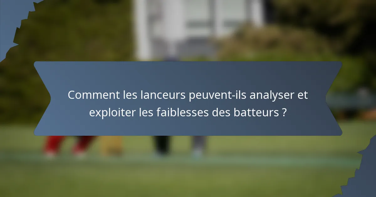 Comment les lanceurs peuvent-ils analyser et exploiter les faiblesses des batteurs ?