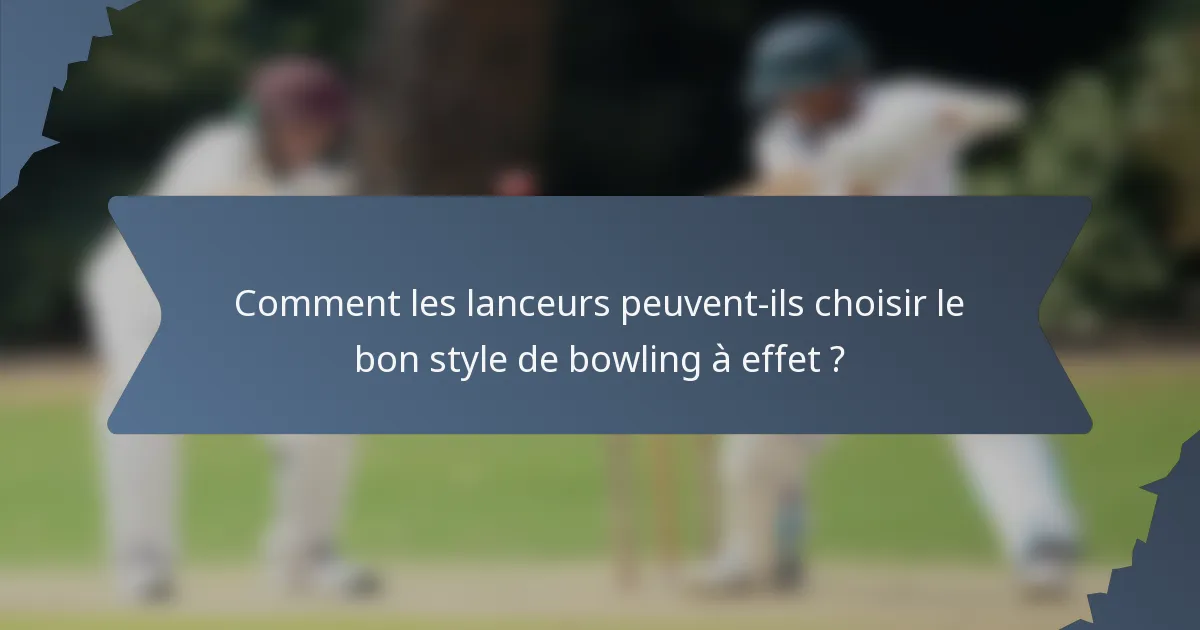 Comment les lanceurs peuvent-ils choisir le bon style de bowling à effet ?