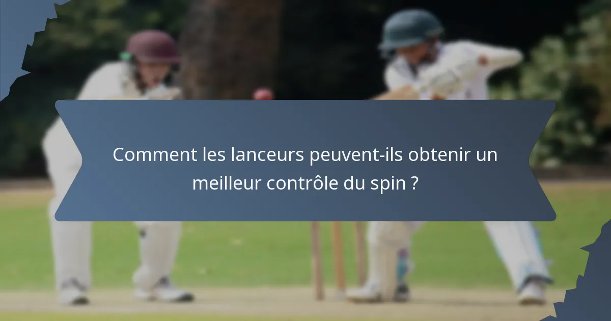 Comment les lanceurs peuvent-ils obtenir un meilleur contrôle du spin ?
