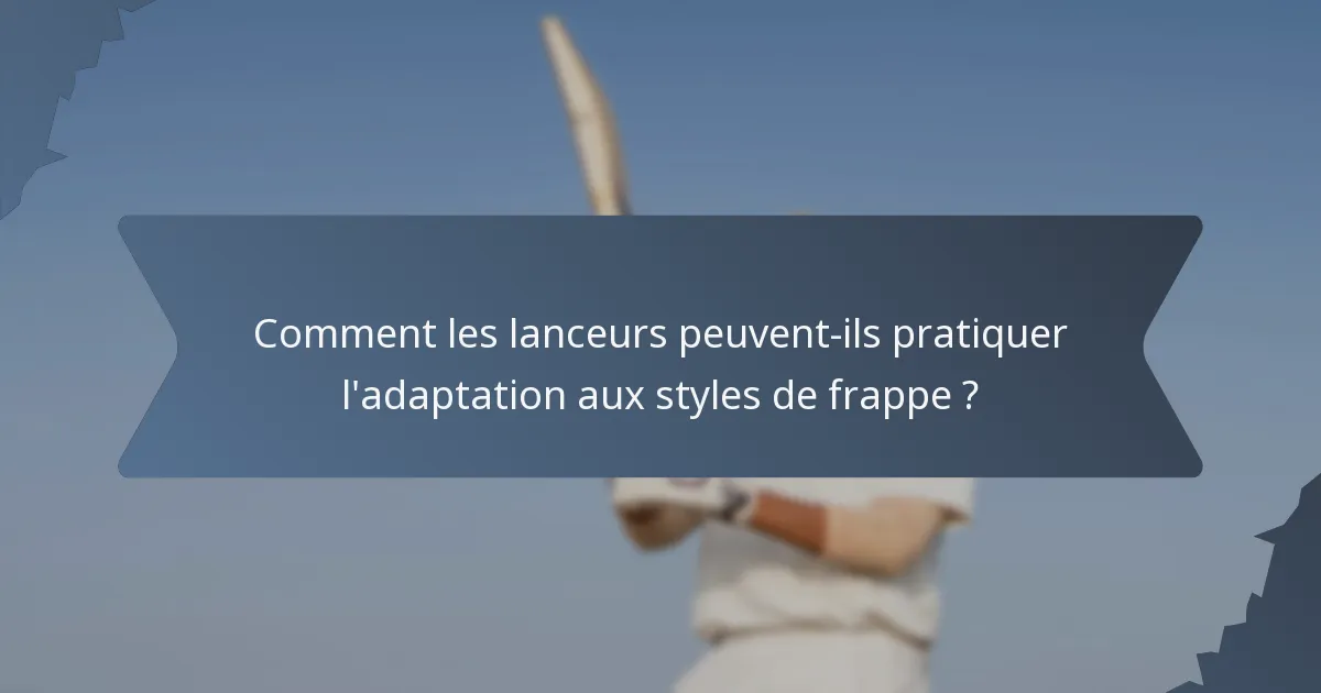 Comment les lanceurs peuvent-ils pratiquer l'adaptation aux styles de frappe ?