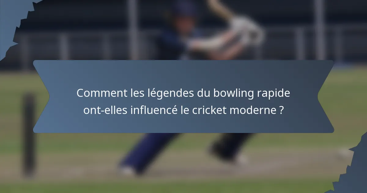 Comment les légendes du bowling rapide ont-elles influencé le cricket moderne ?