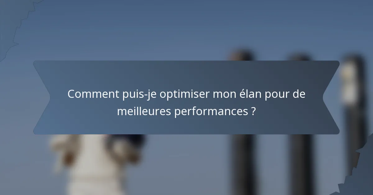 Comment puis-je optimiser mon élan pour de meilleures performances ?