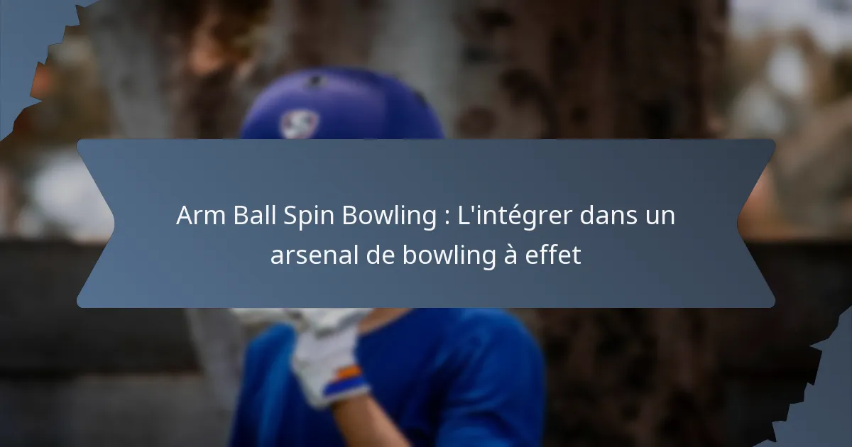 Arm Ball Spin Bowling : L’intégrer dans un arsenal de bowling à effet