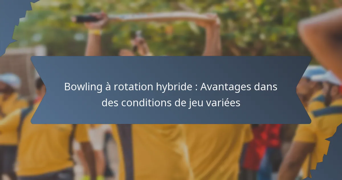 Bowling à rotation hybride : Avantages dans des conditions de jeu variées