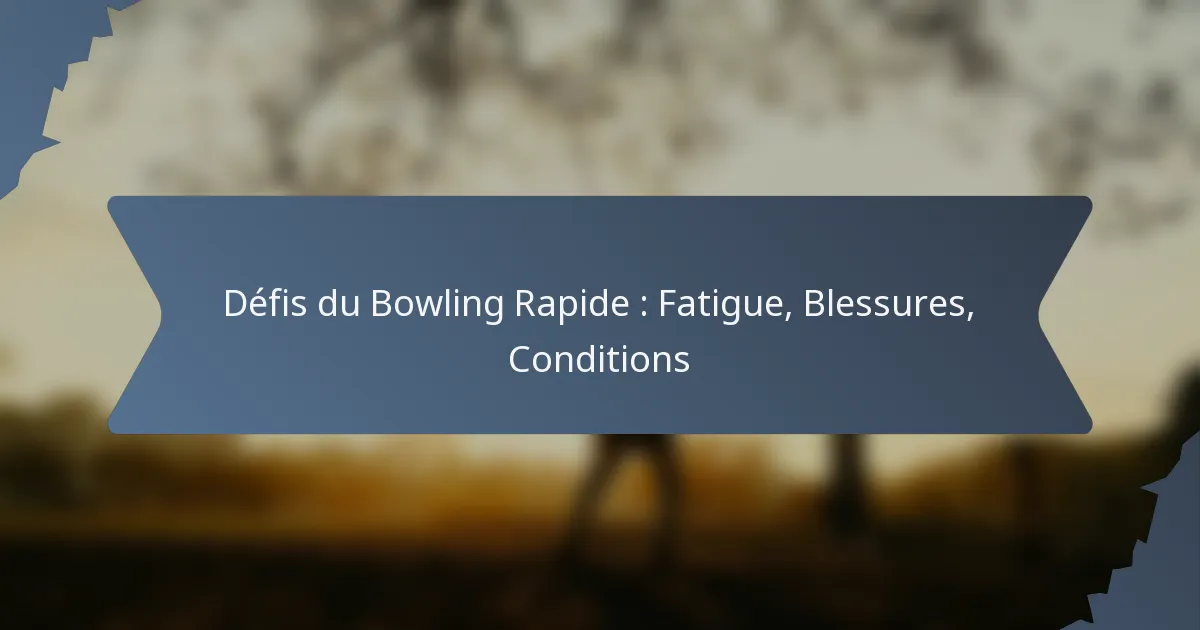 Défis du Bowling Rapide : Fatigue, Blessures, Conditions