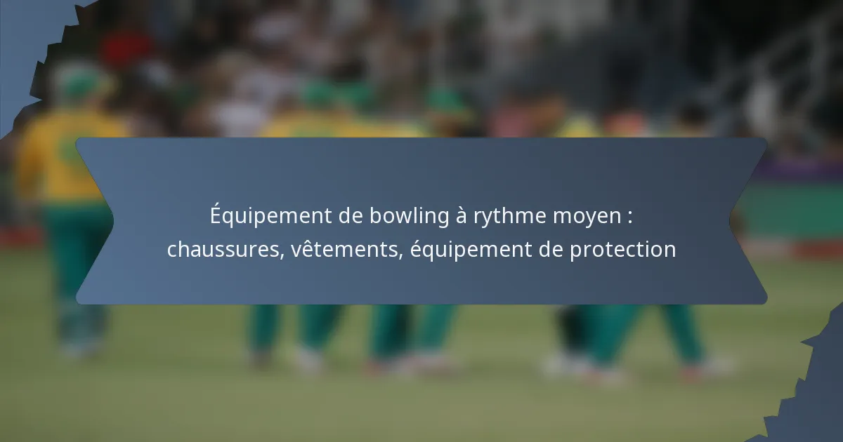 Équipement de bowling à rythme moyen : chaussures, vêtements, équipement de protection