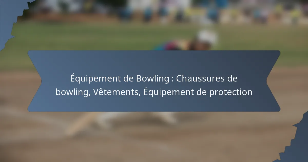 Équipement de Bowling : Chaussures de bowling, Vêtements, Équipement de protection