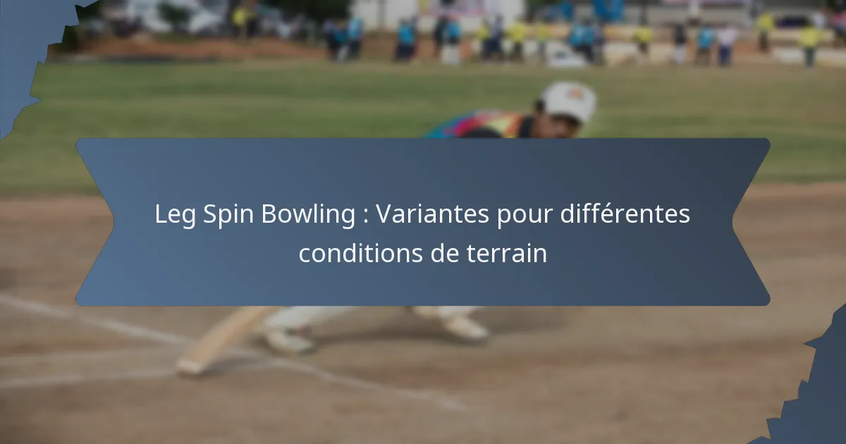Leg Spin Bowling : Variantes pour différentes conditions de terrain