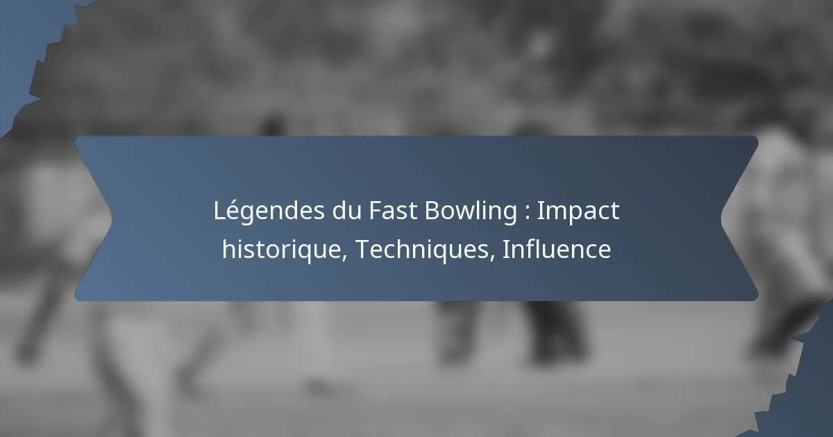 Légendes du Fast Bowling : Impact historique, Techniques, Influence