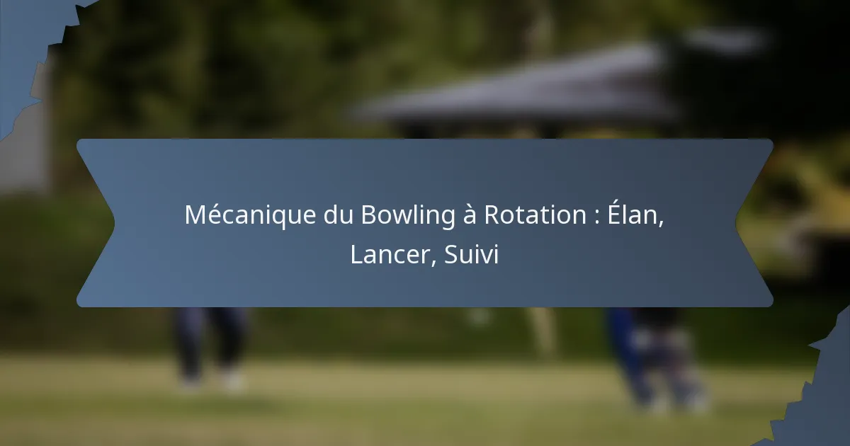 Mécanique du Bowling à Rotation : Élan, Lancer, Suivi
