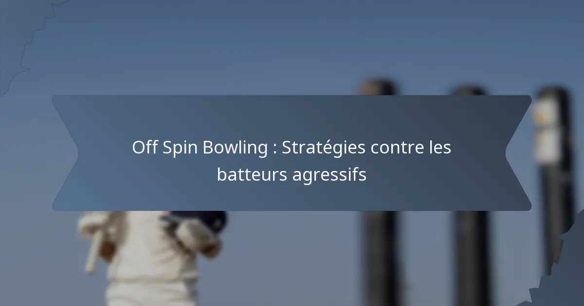 Off Spin Bowling : Stratégies contre les batteurs agressifs