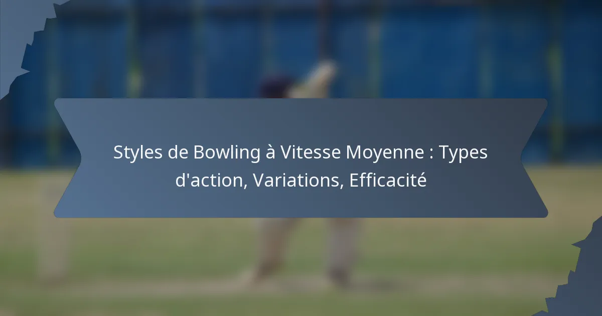 Styles de Bowling à Vitesse Moyenne : Types d’action, Variations, Efficacité