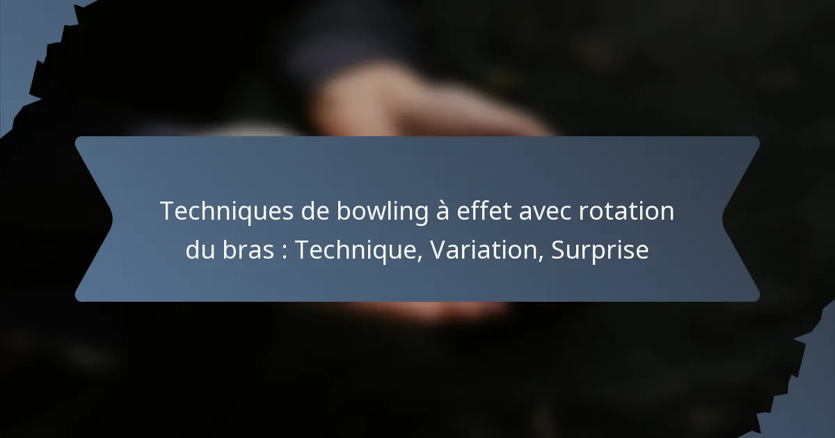 Techniques de bowling à effet avec rotation du bras : Technique, Variation, Surprise