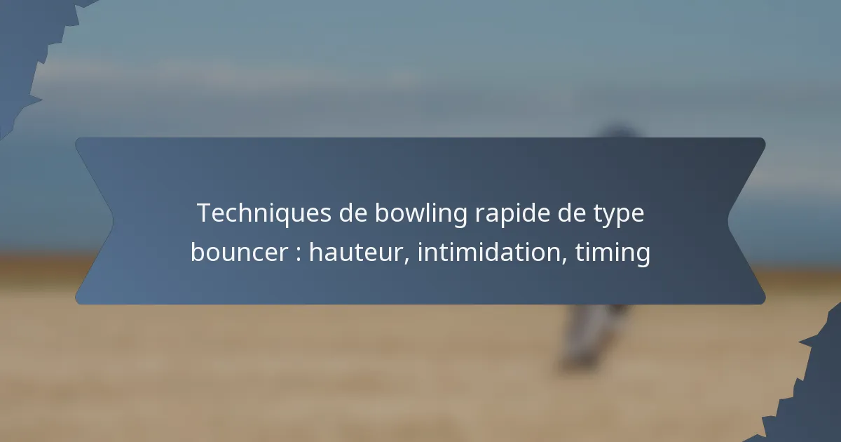Techniques de bowling rapide de type bouncer : hauteur, intimidation, timing