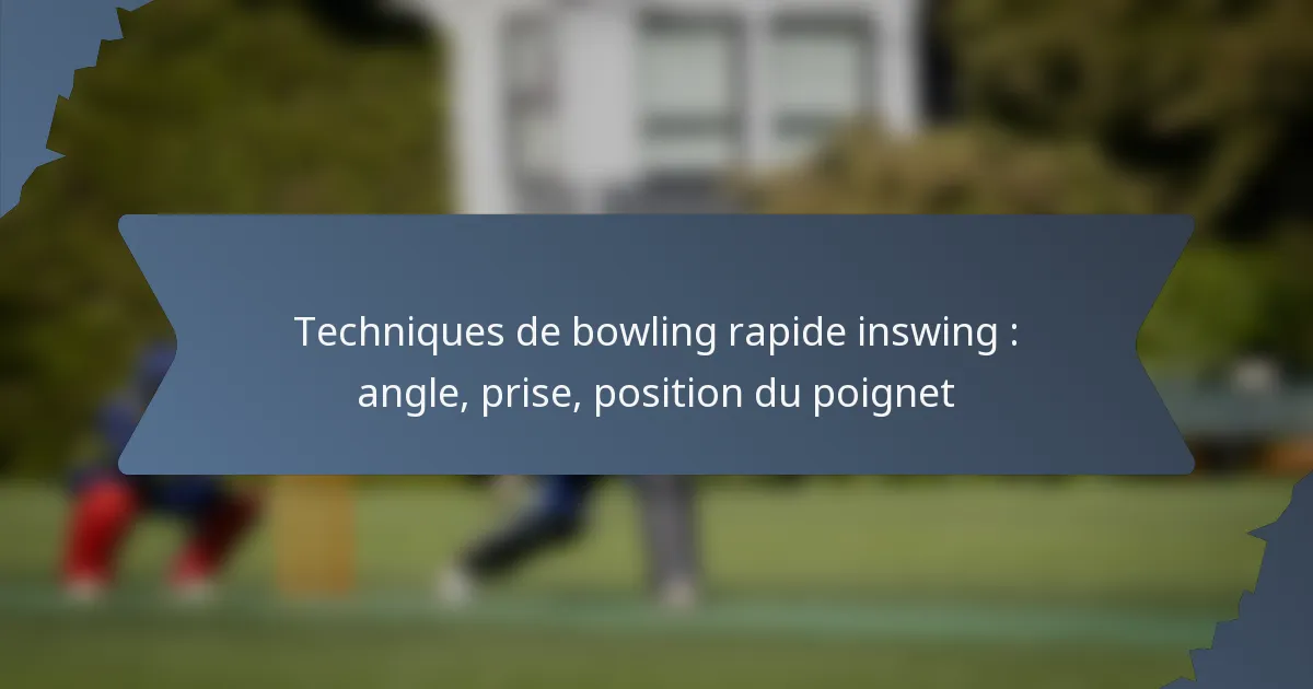 Techniques de bowling rapide inswing : angle, prise, position du poignet