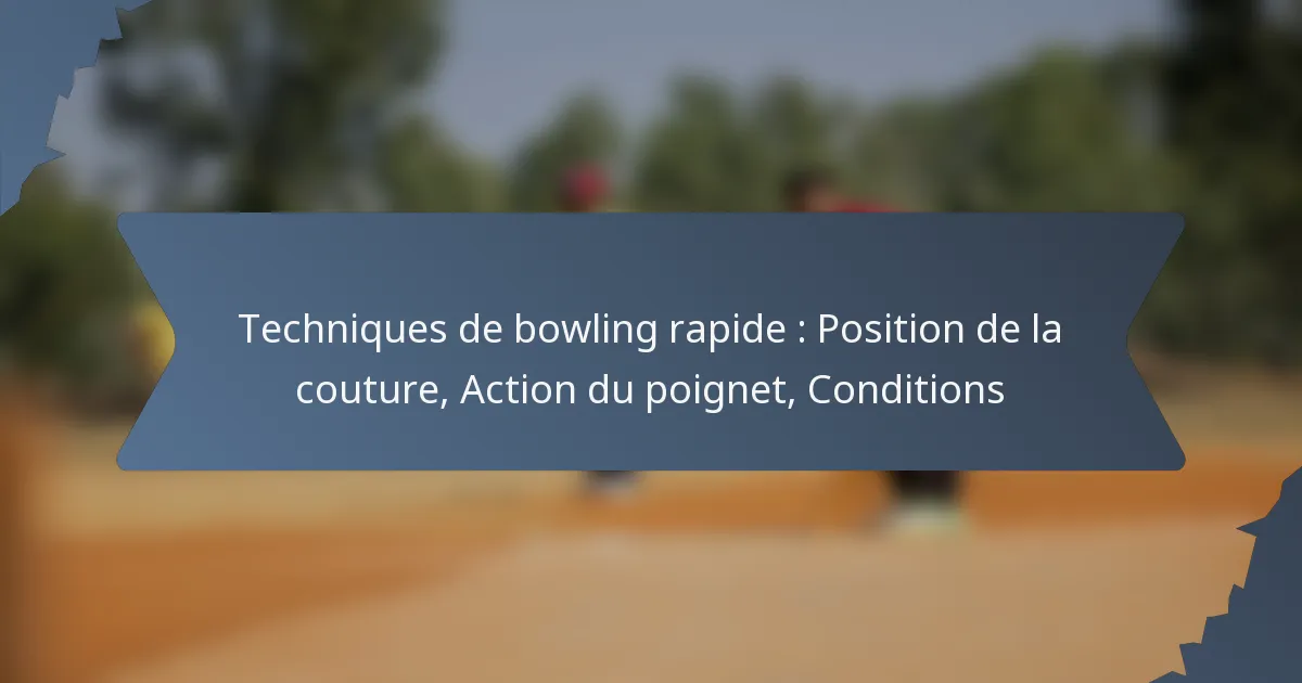 Techniques de bowling rapide : Position de la couture, Action du poignet, Conditions