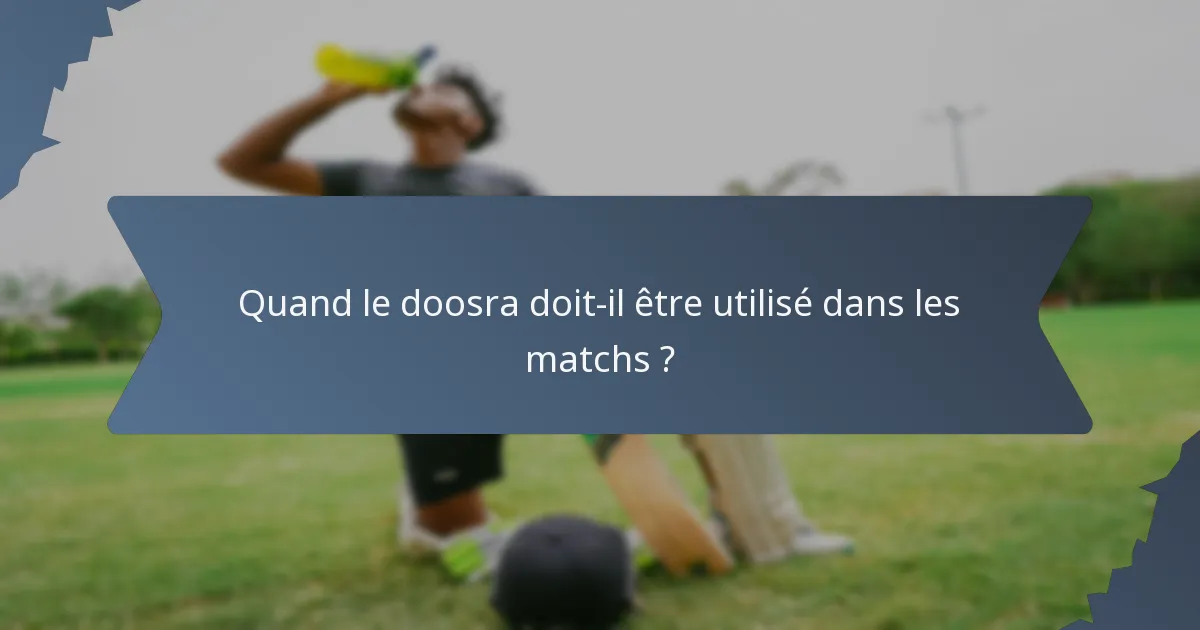 Quand le doosra doit-il être utilisé dans les matchs ?