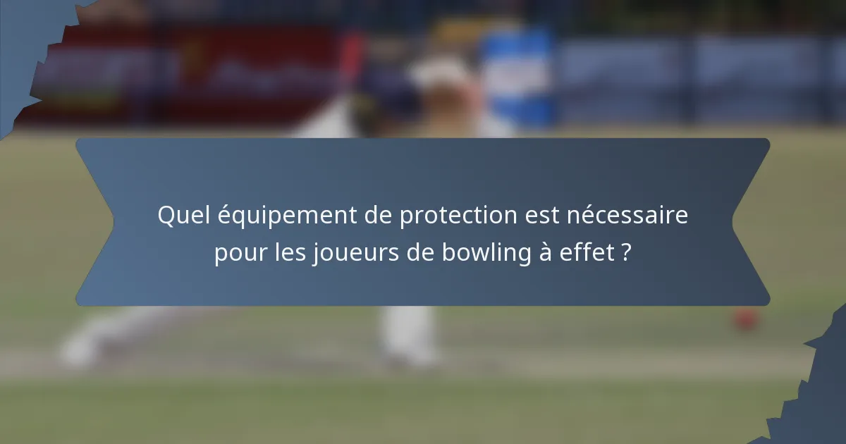Quel équipement de protection est nécessaire pour les joueurs de bowling à effet ?