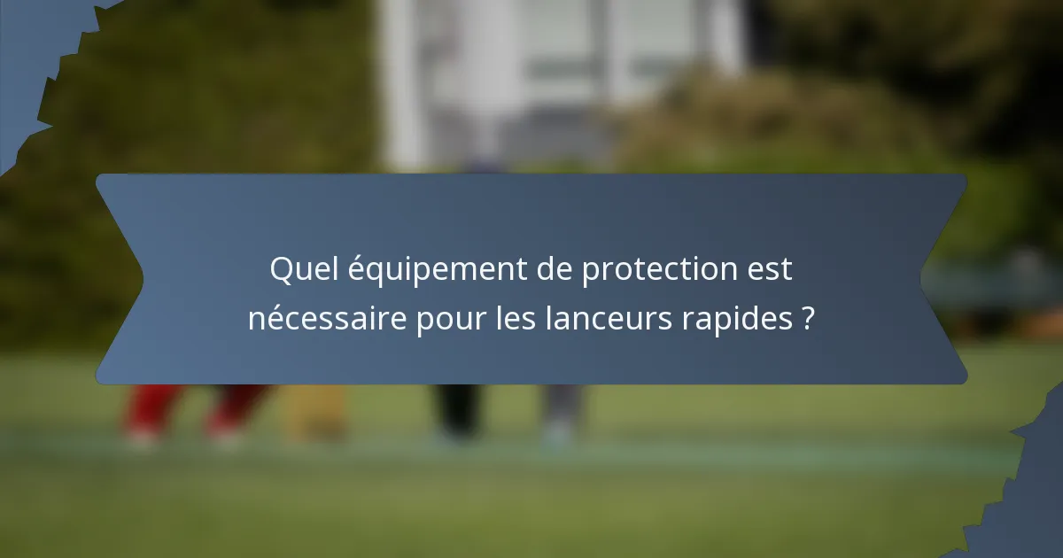 Quel équipement de protection est nécessaire pour les lanceurs rapides ?