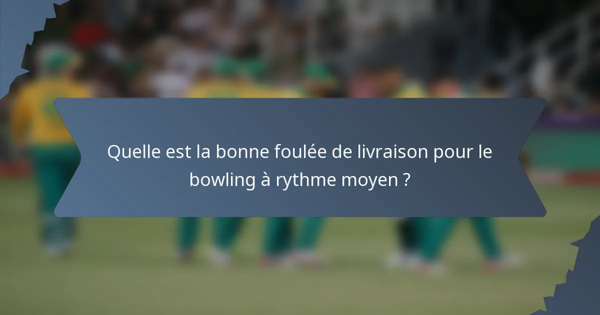 Quelle est la bonne foulée de livraison pour le bowling à rythme moyen ?