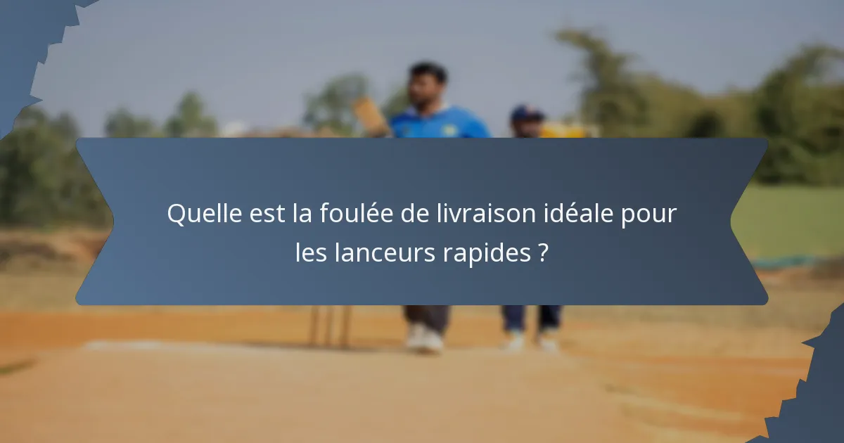 Quelle est la foulée de livraison idéale pour les lanceurs rapides ?