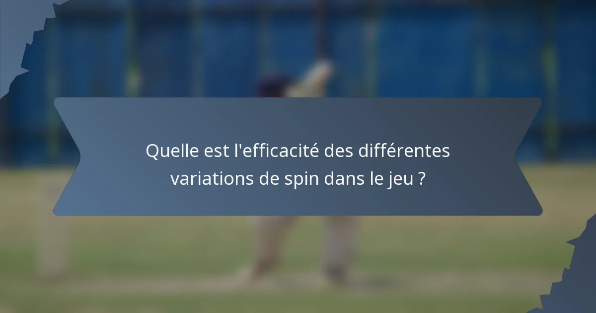 Quelle est l'efficacité des différentes variations de spin dans le jeu ?