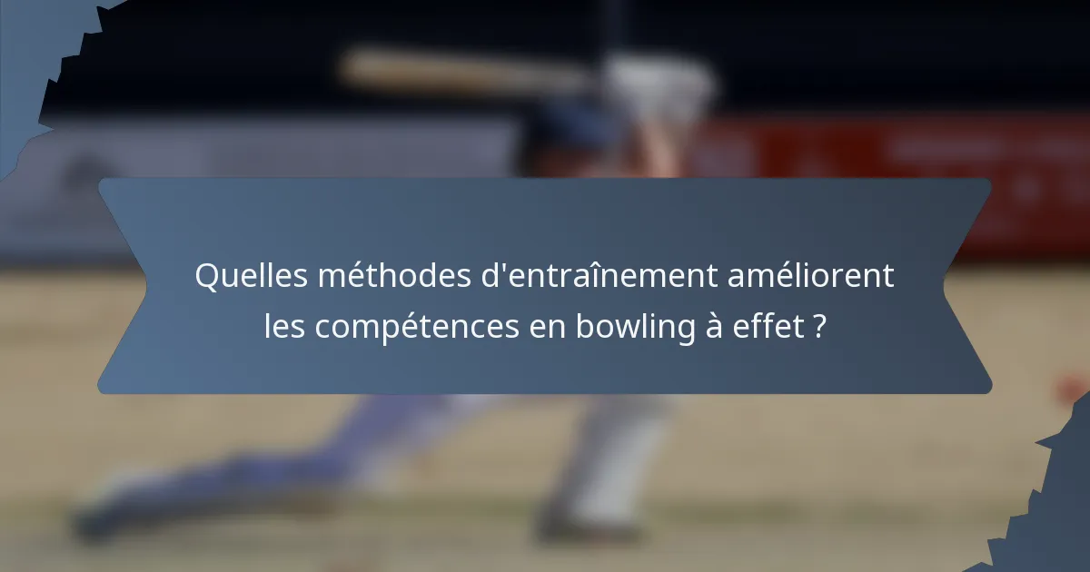 Quelles méthodes d'entraînement améliorent les compétences en bowling à effet ?