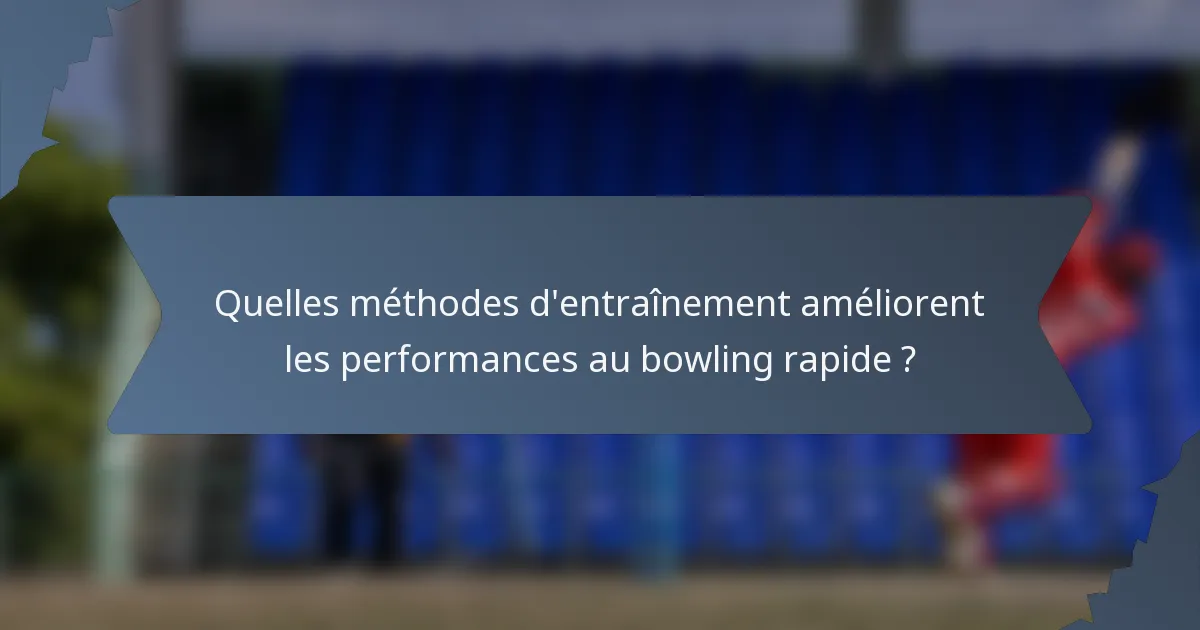 Quelles méthodes d'entraînement améliorent les performances au bowling rapide ?