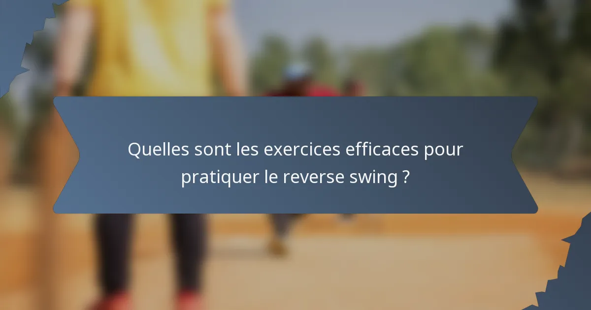 Quelles sont les exercices efficaces pour pratiquer le reverse swing ?
