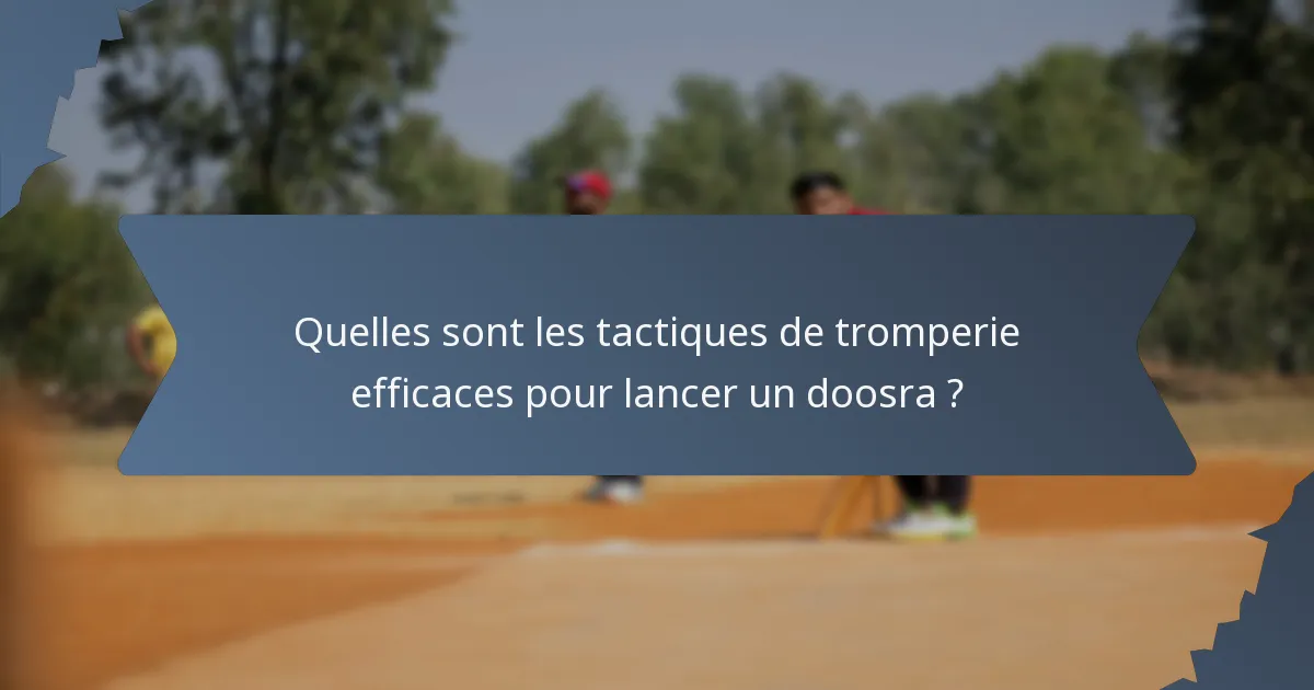 Quelles sont les tactiques de tromperie efficaces pour lancer un doosra ?