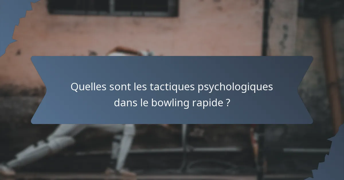 Quelles sont les tactiques psychologiques dans le bowling rapide ?