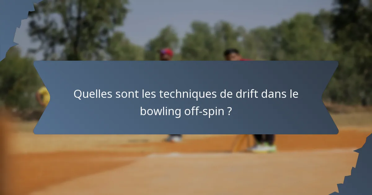 Quelles sont les techniques de drift dans le bowling off-spin ?