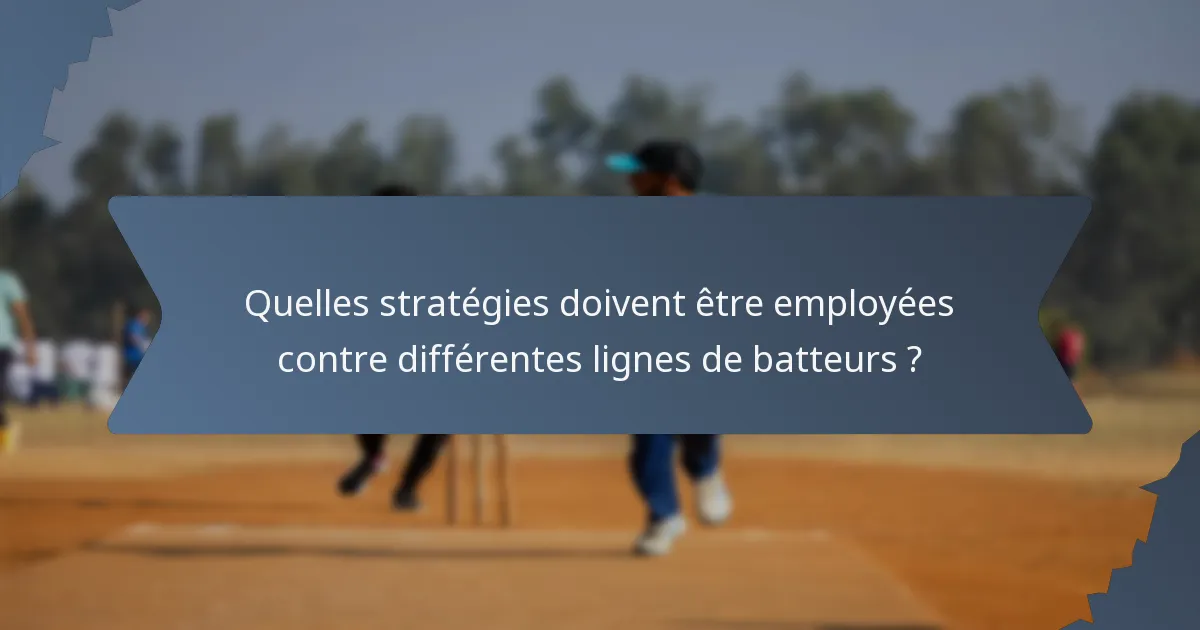 Quelles stratégies doivent être employées contre différentes lignes de batteurs ?