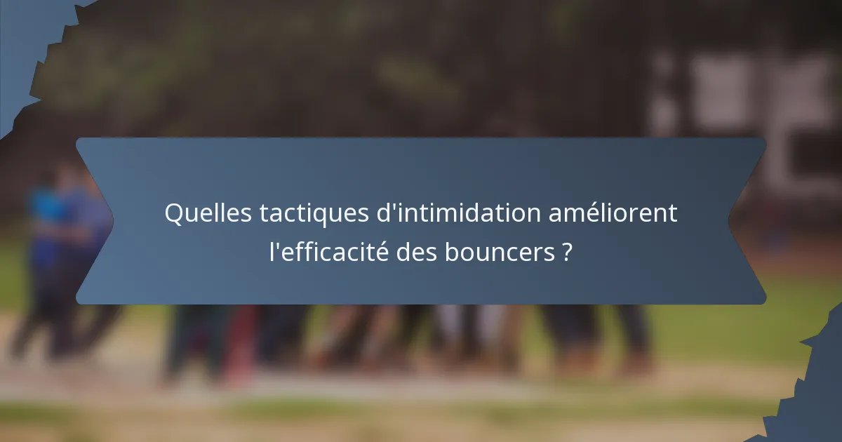 Quelles tactiques d'intimidation améliorent l'efficacité des bouncers ?